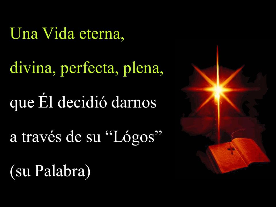Una Vida eterna, divina, perfecta, plena, que Él decidió darnos