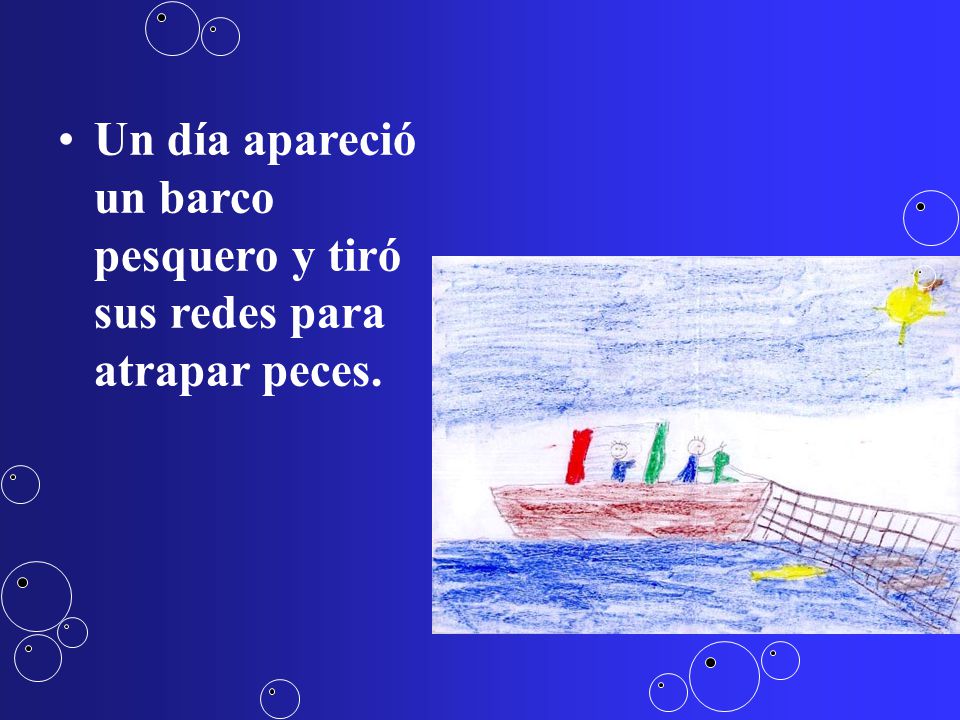Un día apareció un barco pesquero y tiró sus redes para atrapar peces.
