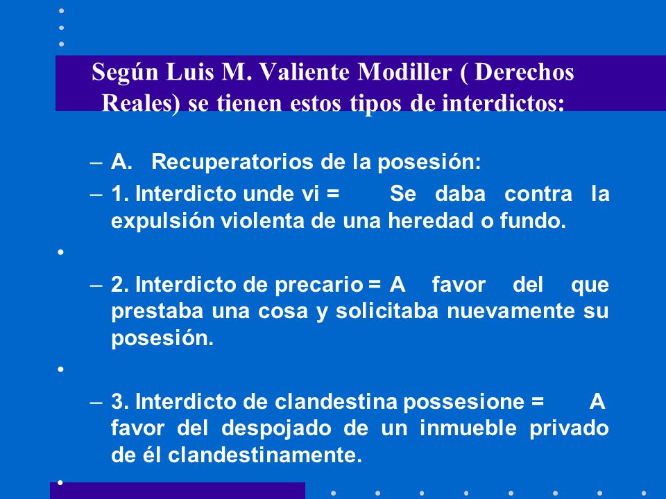 Según Luis M. Valiente Modiller ( Derechos Reales) se tienen estos tipos de interdictos: