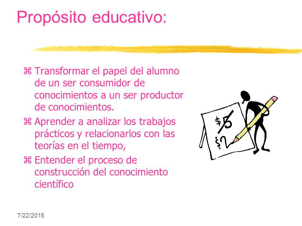 Propósito educativo: Transformar el papel del alumno de un ser consumidor de conocimientos a un ser productor de conocimientos.