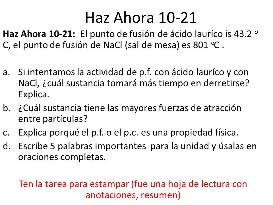 Haz Ahora Haz Ahora 10-21: El punto de fusión de ácido lauríco is 43.2 o C, el punto de fusión de NaCl (sal de mesa) es 801 cC .
