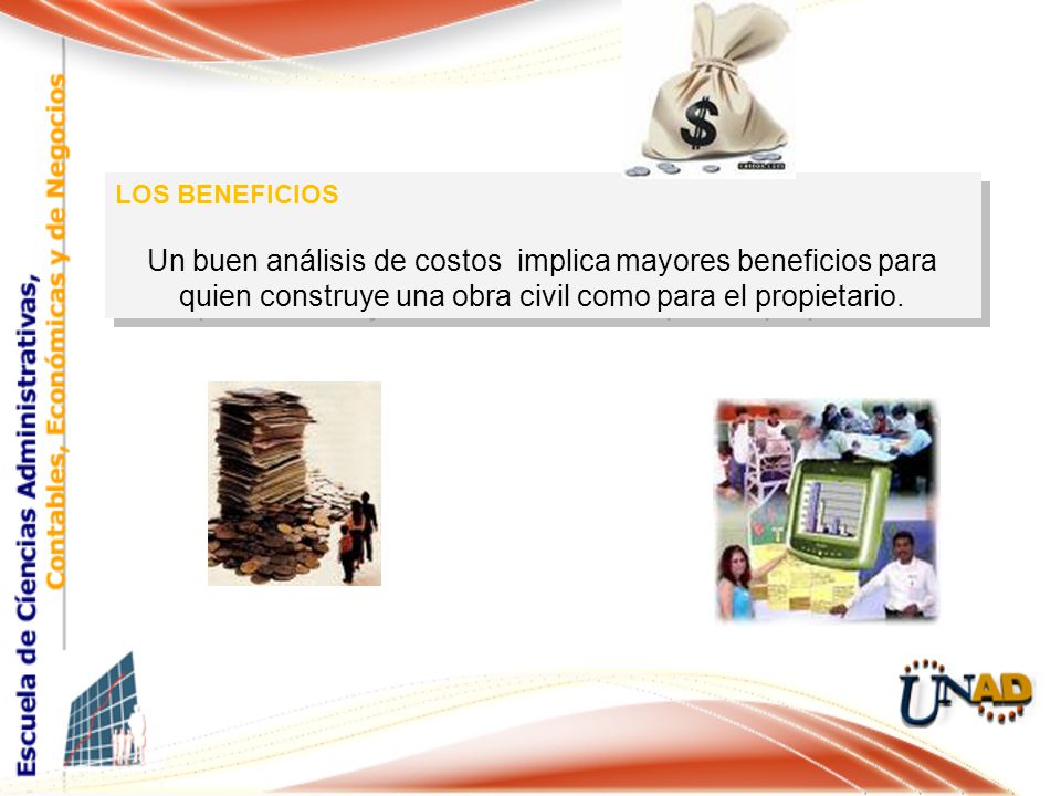 LOS BENEFICIOS Un buen análisis de costos implica mayores beneficios para quien construye una obra civil como para el propietario.
