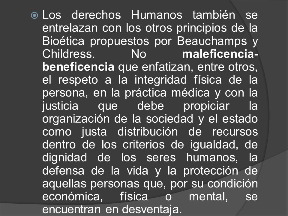 Los derechos Humanos también se entrelazan con los otros principios de la Bioética propuestos por Beauchamps y Childress.