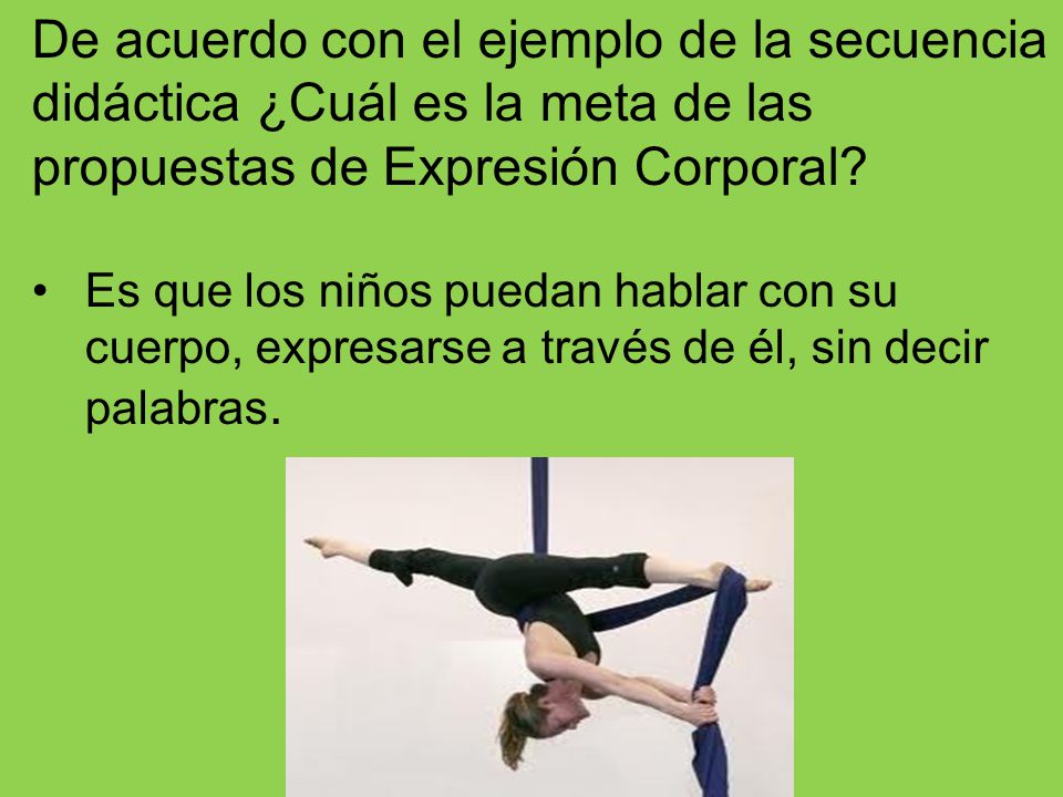 De acuerdo con el ejemplo de la secuencia didáctica ¿Cuál es la meta de las propuestas de Expresión Corporal