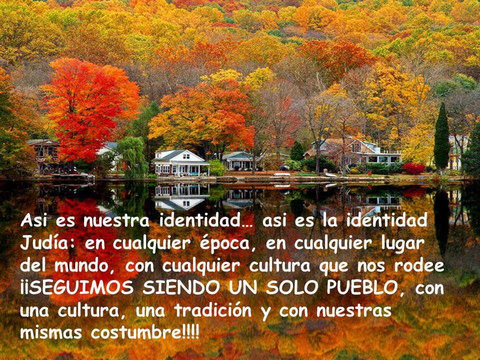 Asi es nuestra identidad… asi es la identidad Judía: en cualquier época, en cualquier lugar del mundo, con cualquier cultura que nos rodee