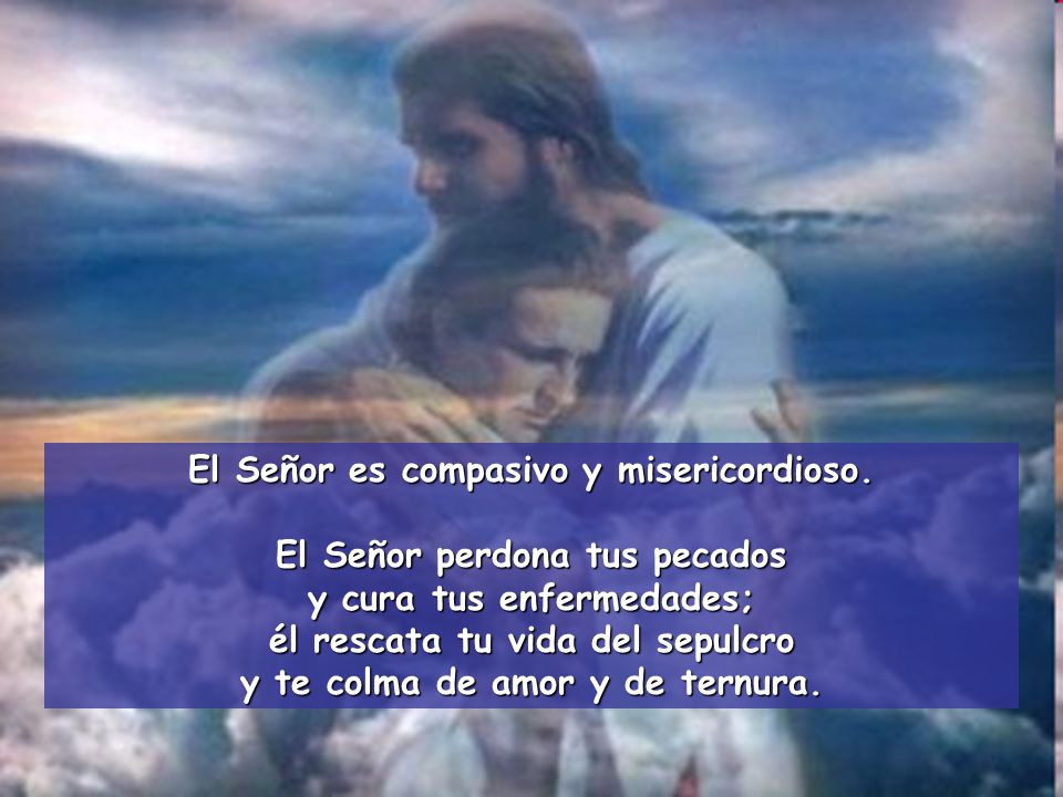 El Señor es compasivo y misericordioso. El Señor perdona tus pecados