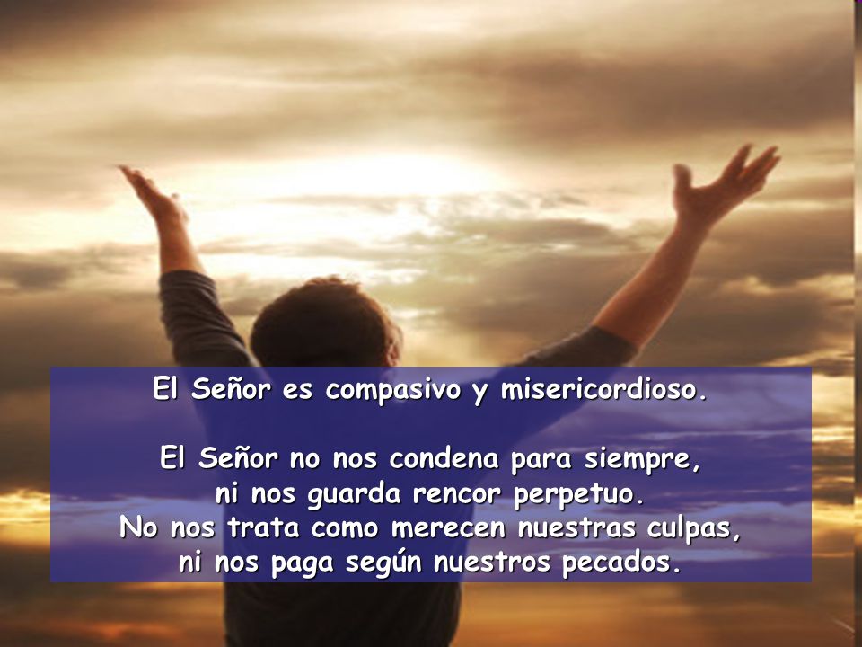 El Señor es compasivo y misericordioso.