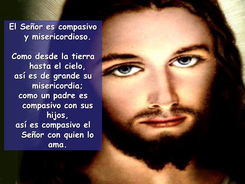 El Señor es compasivo y misericordioso.