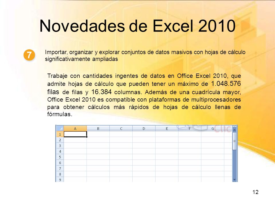 Novedades de Excel 2010 Importar, organizar y explorar conjuntos de datos masivos con hojas de cálculo significativamente ampliadas.