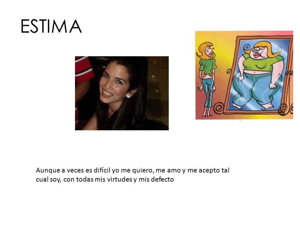 ESTIMA Aunque a veces es difícil yo me quiero, me amo y me acepto tal cual soy, con todas mis virtudes y mis defecto.