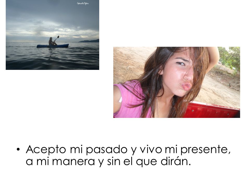 Acepto mi pasado y vivo mi presente, a mi manera y sin el que dirán.