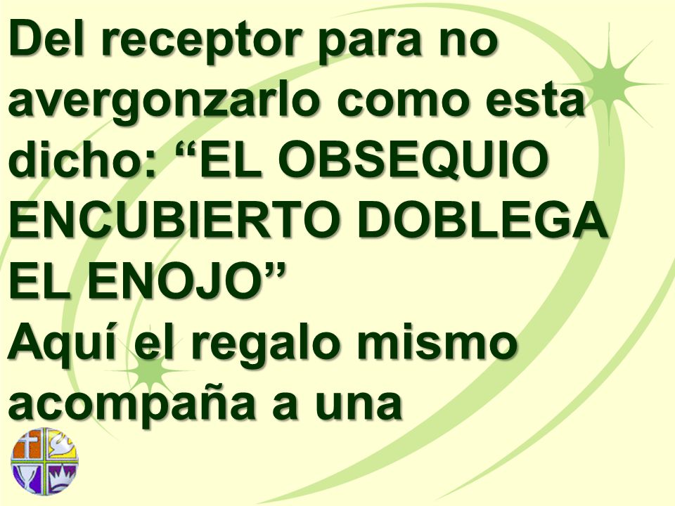 Del receptor para no avergonzarlo como esta dicho: EL OBSEQUIO ENCUBIERTO DOBLEGA EL ENOJO