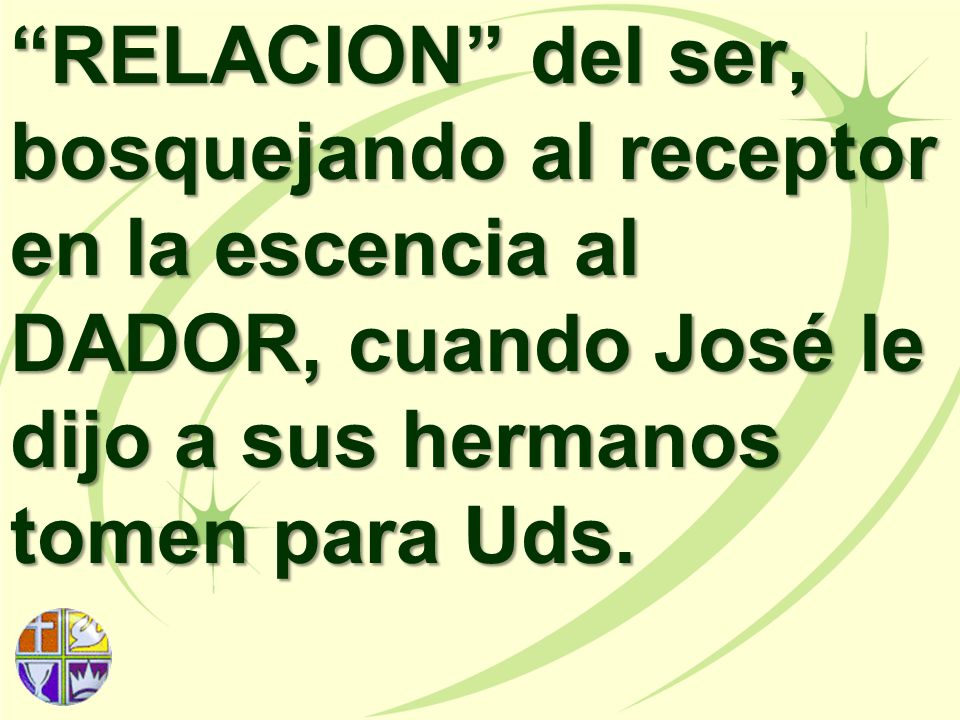 RELACION del ser, bosquejando al receptor en la escencia al DADOR, cuando José le dijo a sus hermanos tomen para Uds.