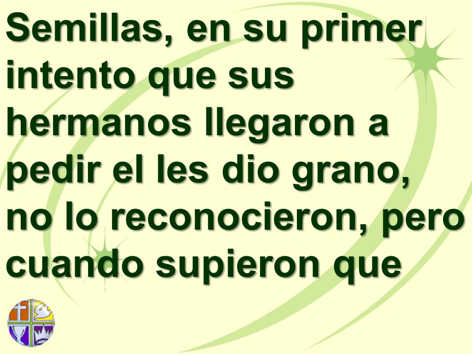 Semillas, en su primer intento que sus hermanos llegaron a pedir el les dio grano, no lo reconocieron, pero cuando supieron que