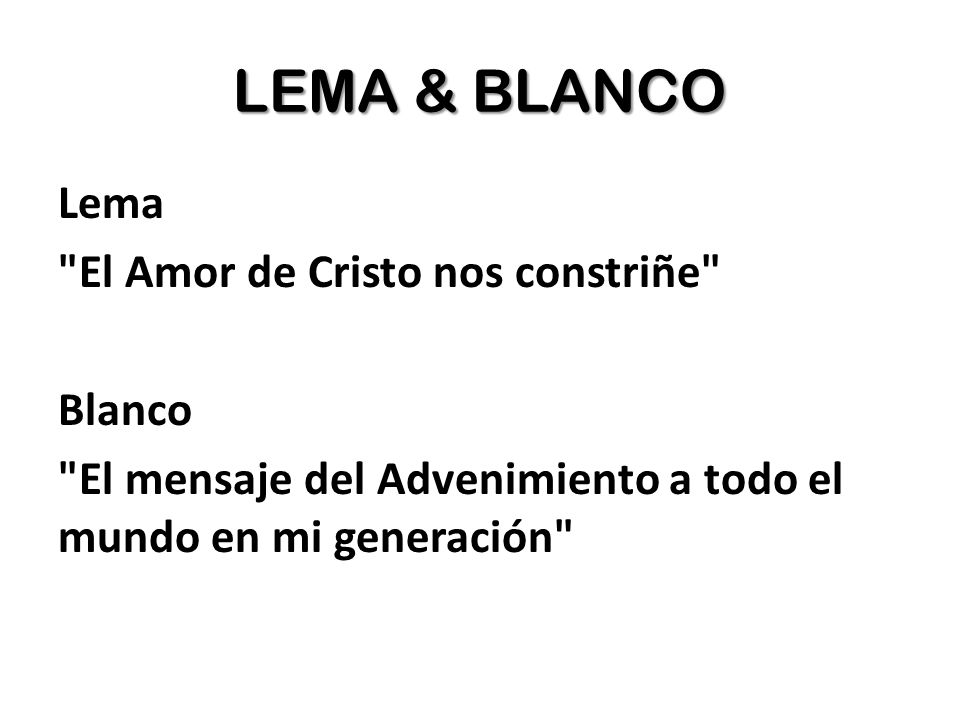 LEMA & BLANCO Lema El Amor de Cristo nos constriñe Blanco El mensaje del Advenimiento a todo el mundo en mi generación