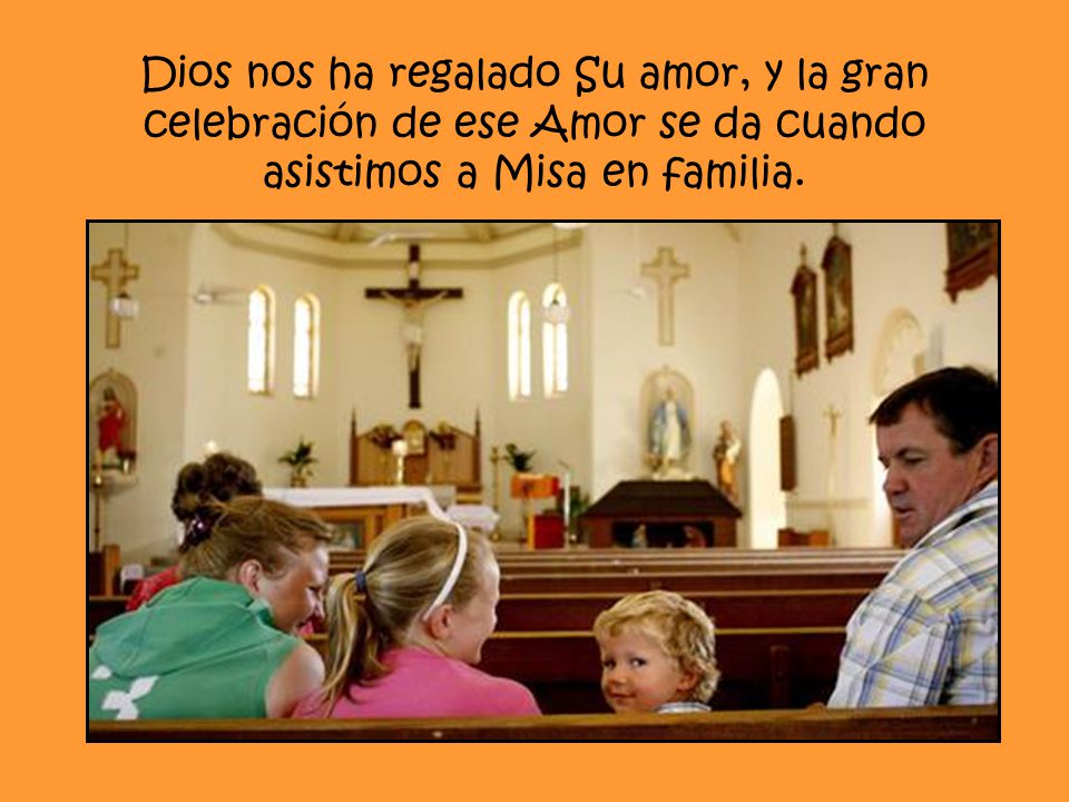 Dios nos ha regalado Su amor, y la gran celebración de ese Amor se da cuando asistimos a Misa en familia.