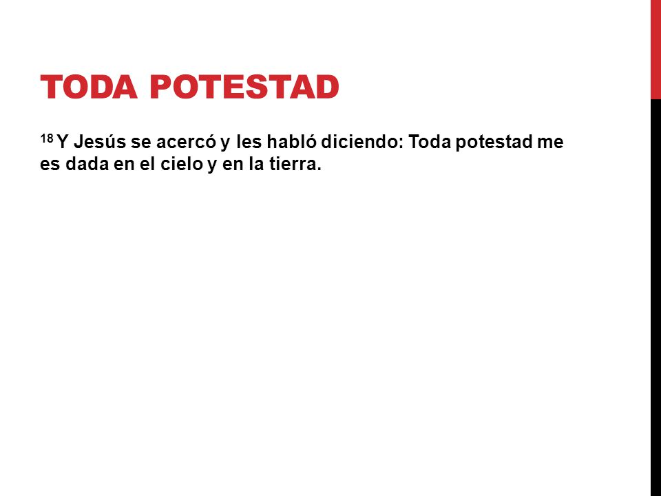 TODA POTESTAD 18 Y Jesús se acercó y les habló diciendo: Toda potestad me es dada en el cielo y en la tierra.