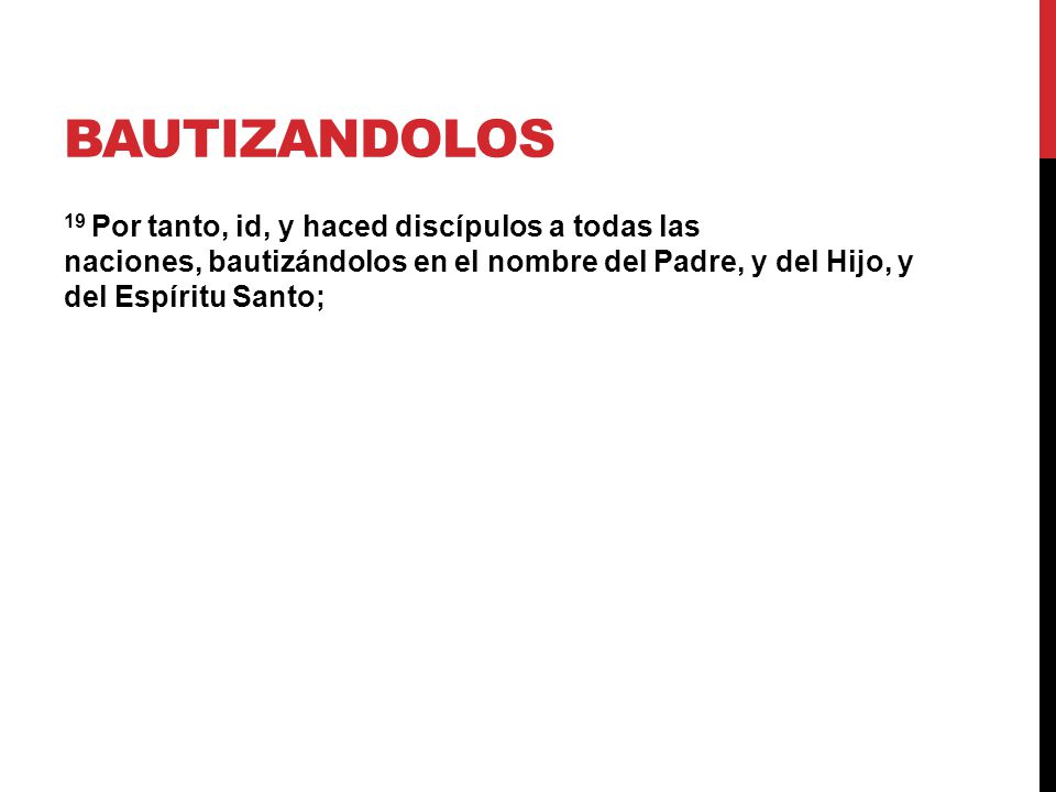 BAUTIZANDOLOS 19 Por tanto, id, y haced discípulos a todas las naciones, bautizándolos en el nombre del Padre, y del Hijo, y del Espíritu Santo;