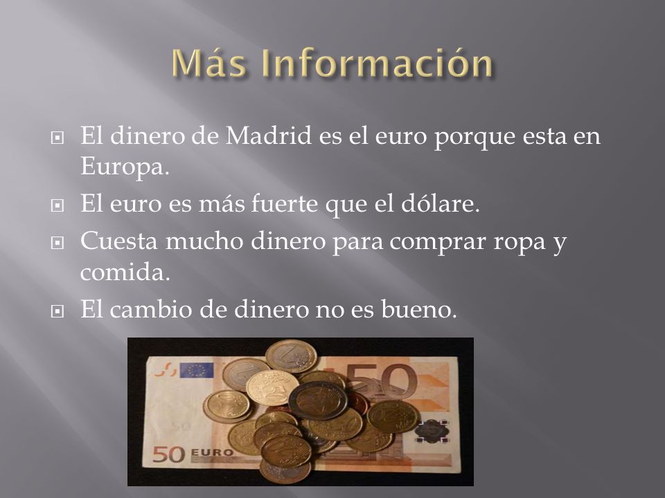 Más Información El dinero de Madrid es el euro porque esta en Europa.