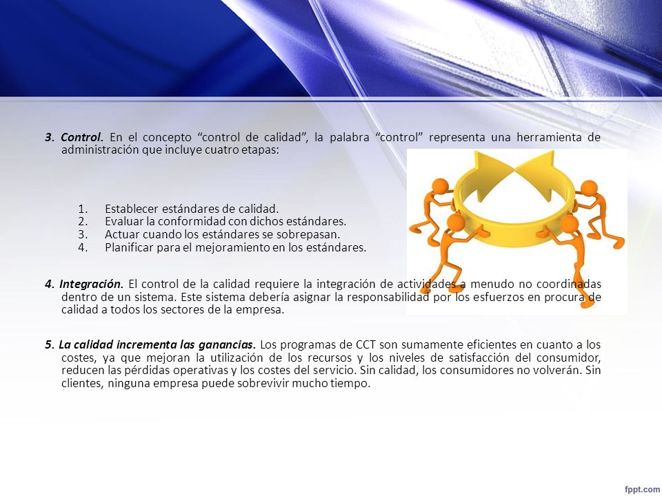3. Control. En el concepto control de calidad , la palabra control representa una herramienta de administración que incluye cuatro etapas: