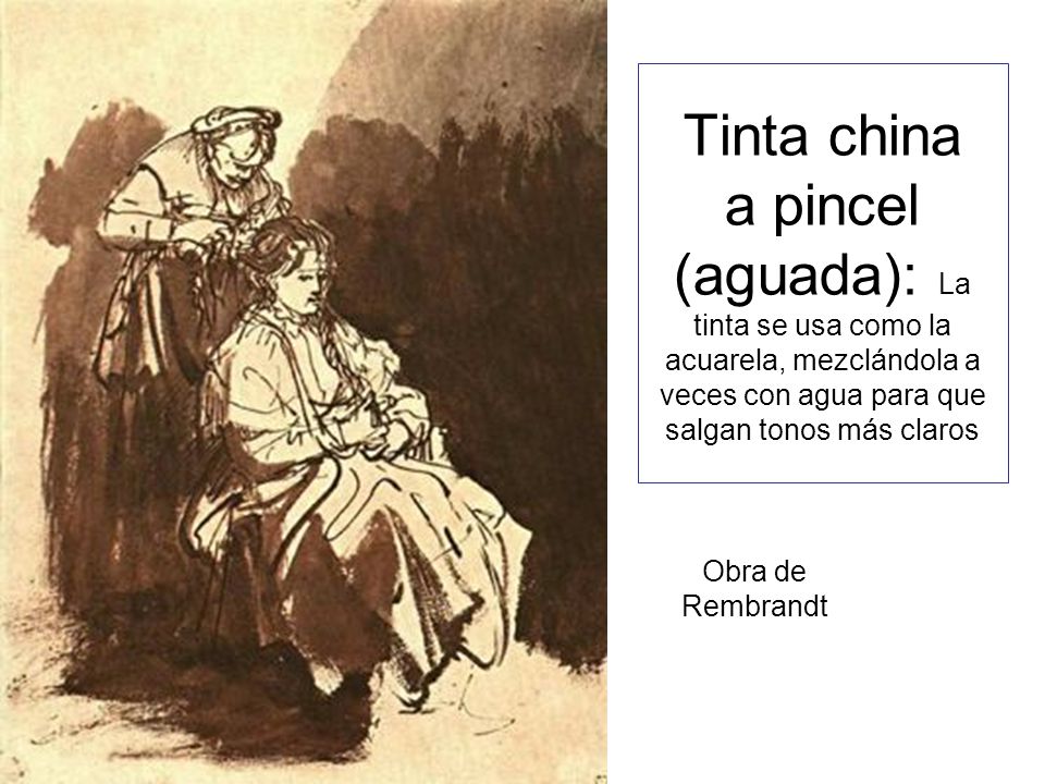 Tinta china a pincel (aguada): La tinta se usa como la acuarela, mezclándola a veces con agua para que salgan tonos más claros