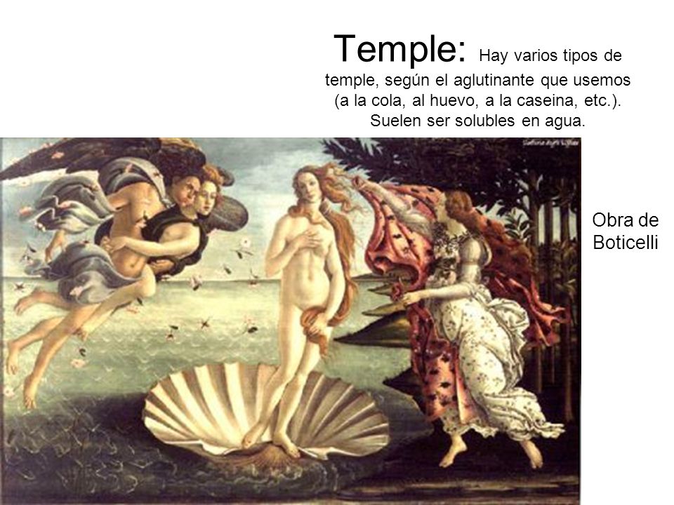 Temple: Hay varios tipos de temple, según el aglutinante que usemos (a la cola, al huevo, a la caseina, etc.). Suelen ser solubles en agua.