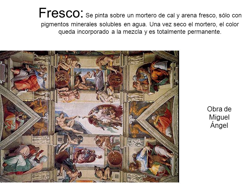 Fresco: Se pinta sobre un mortero de cal y arena fresco, sólo con pigmentos minerales solubles en agua. Una vez seco el mortero, el color queda incorporado a la mezcla y es totalmente permanente.