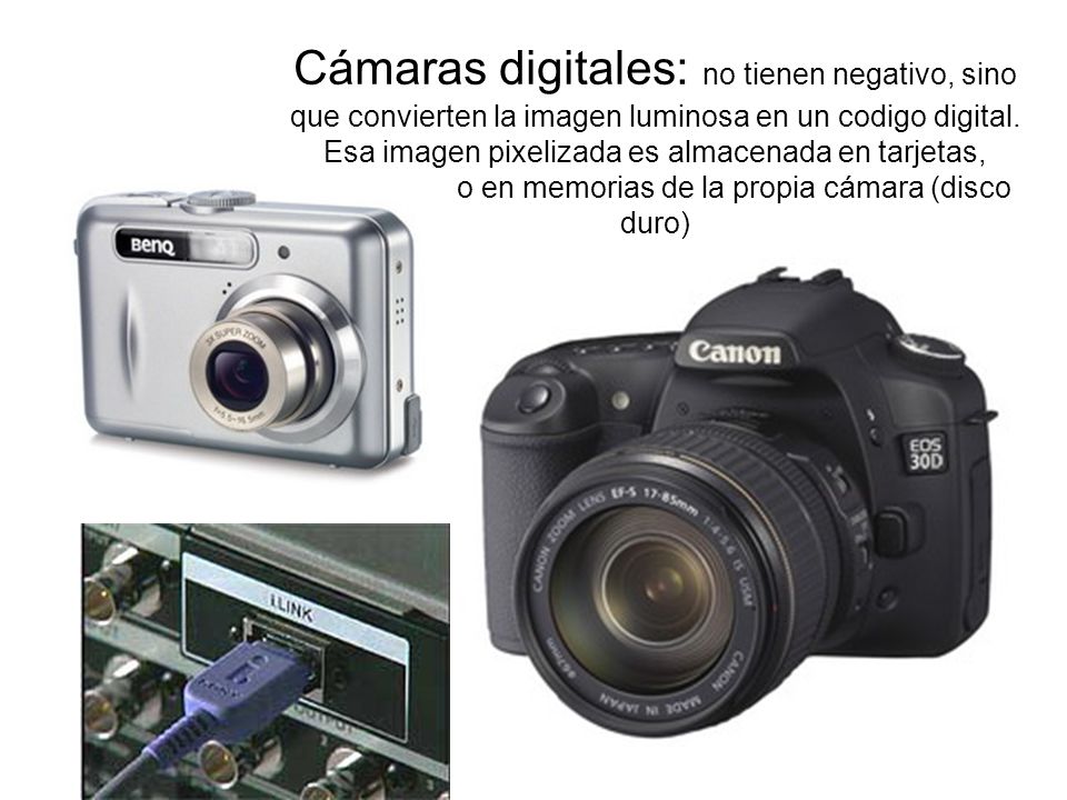 Cámaras digitales: no tienen negativo, sino que convierten la imagen luminosa en un codigo digital.