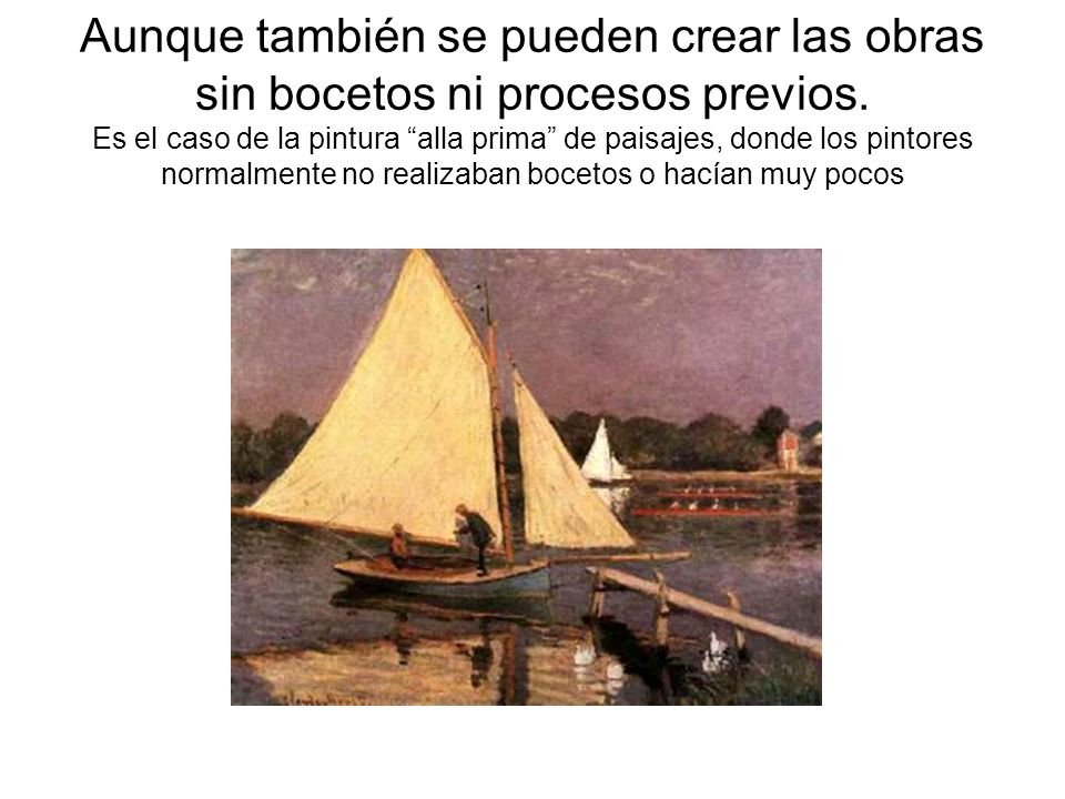 Aunque también se pueden crear las obras sin bocetos ni procesos previos.
