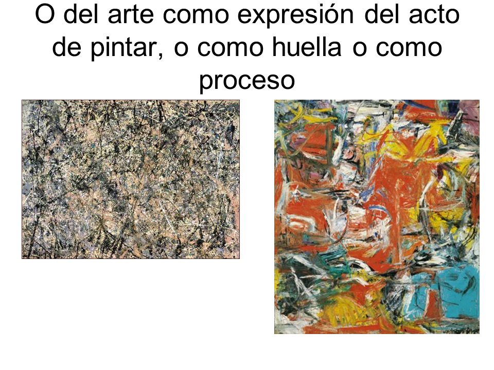 O del arte como expresión del acto de pintar, o como huella o como proceso