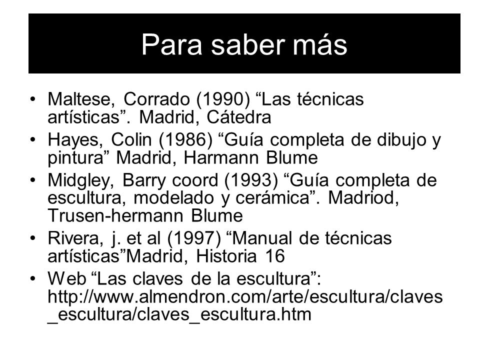 Para saber más Maltese, Corrado (1990) Las técnicas artísticas . Madrid, Cátedra.
