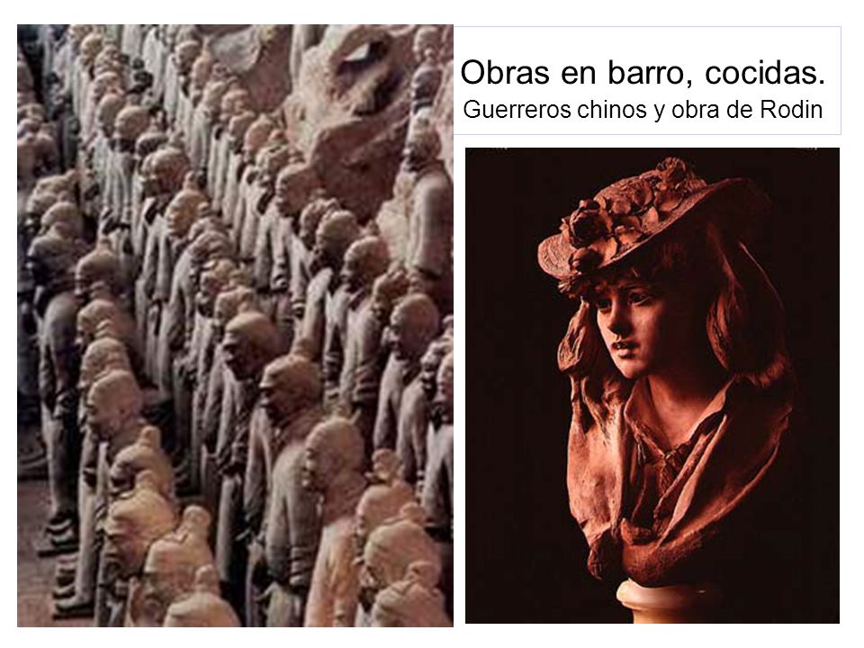 Obras en barro, cocidas. Guerreros chinos y obra de Rodin