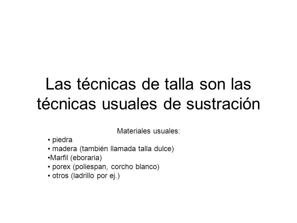 Las técnicas de talla son las técnicas usuales de sustración