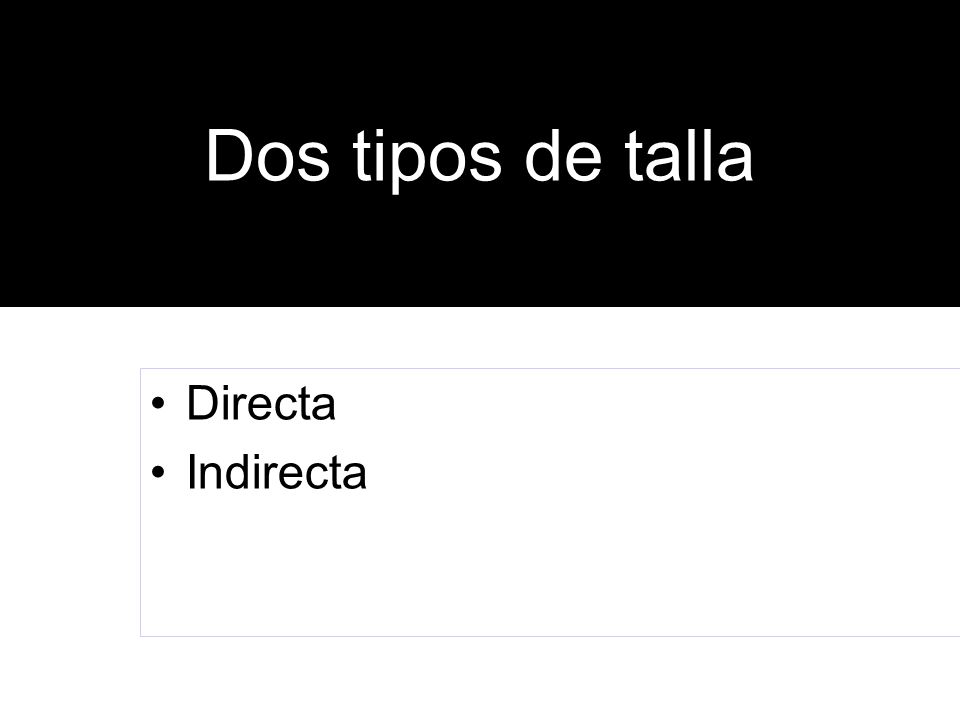 Dos tipos de talla Directa Indirecta