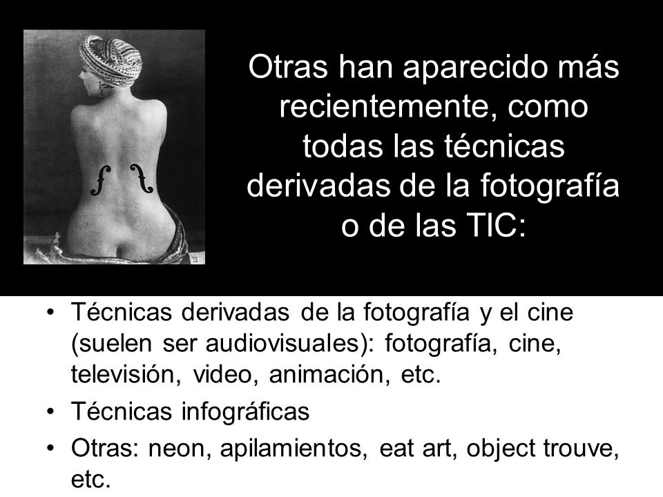 Otras han aparecido más recientemente, como todas las técnicas derivadas de la fotografía o de las TIC: