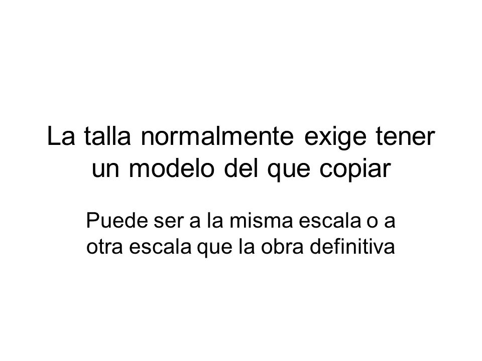La talla normalmente exige tener un modelo del que copiar