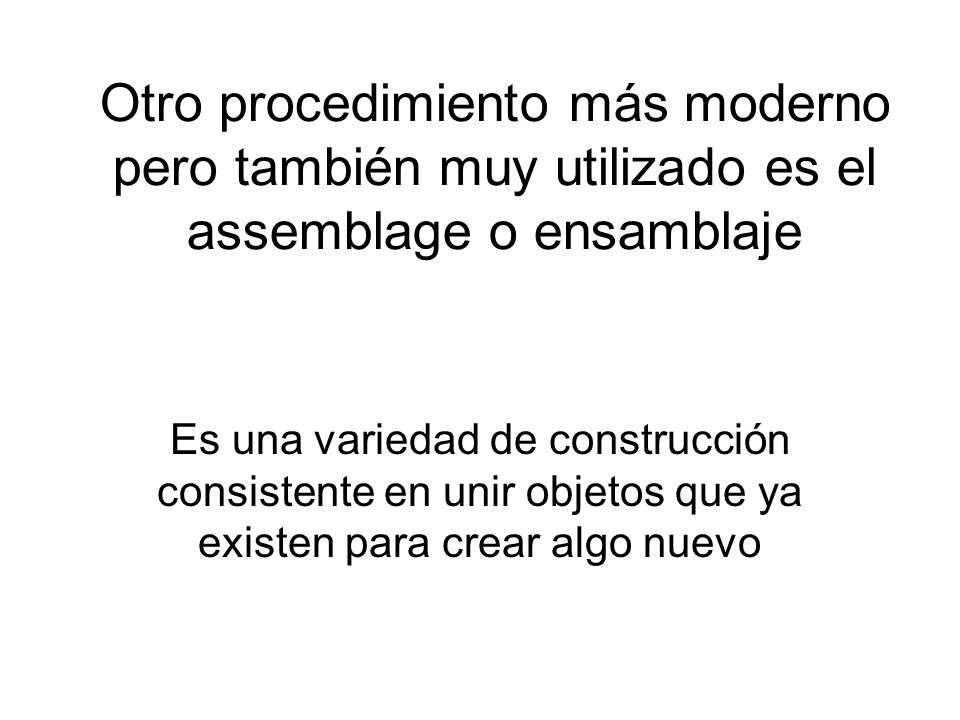 Otro procedimiento más moderno pero también muy utilizado es el assemblage o ensamblaje