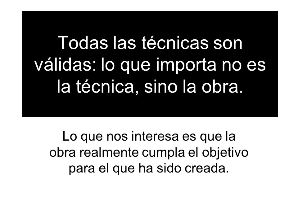 Todas las técnicas son válidas: lo que importa no es la técnica, sino la obra.