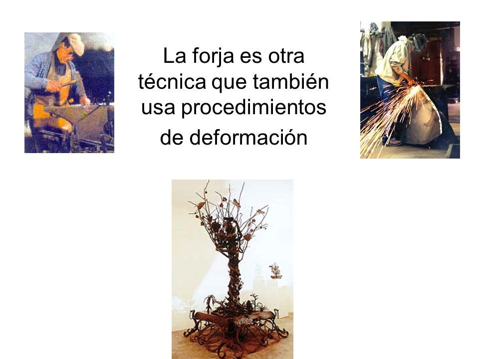 La forja es otra técnica que también usa procedimientos de deformación