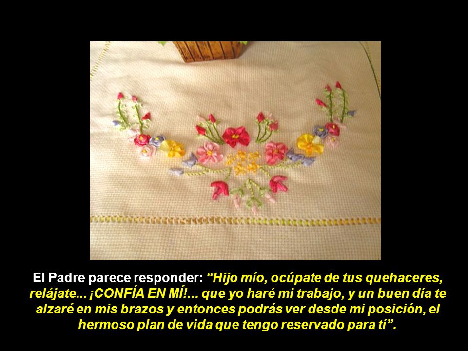 El Padre parece responder: Hijo mío, ocúpate de tus quehaceres, relájate...