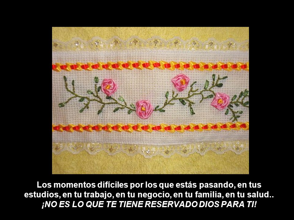 Los momentos difíciles por los que estás pasando, en tus estudios, en tu trabajo, en tu negocio, en tu familia, en tu salud..