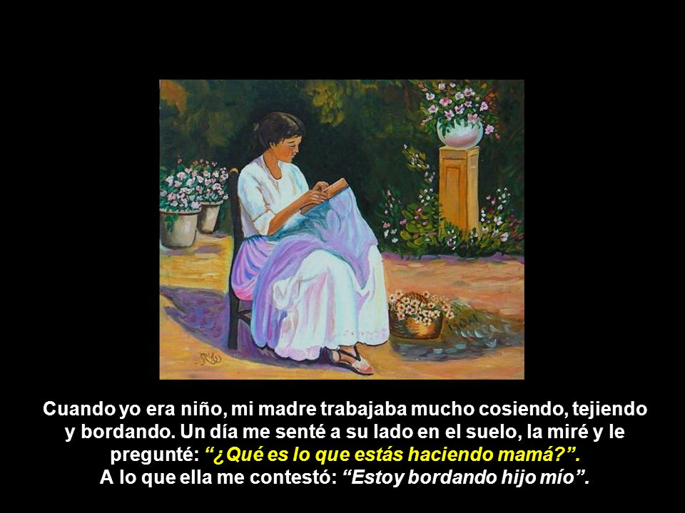 Cuando yo era niño, mi madre trabajaba mucho cosiendo, tejiendo y bordando.