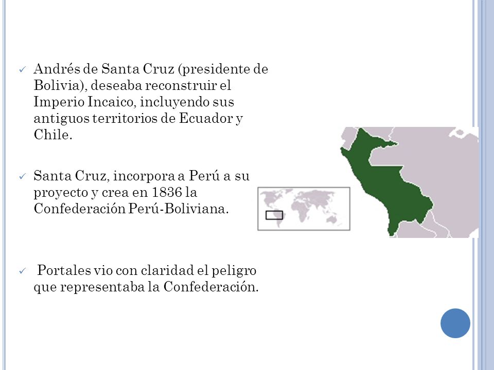 Andrés de Santa Cruz (presidente de Bolivia), deseaba reconstruir el Imperio Incaico, incluyendo sus antiguos territorios de Ecuador y Chile.