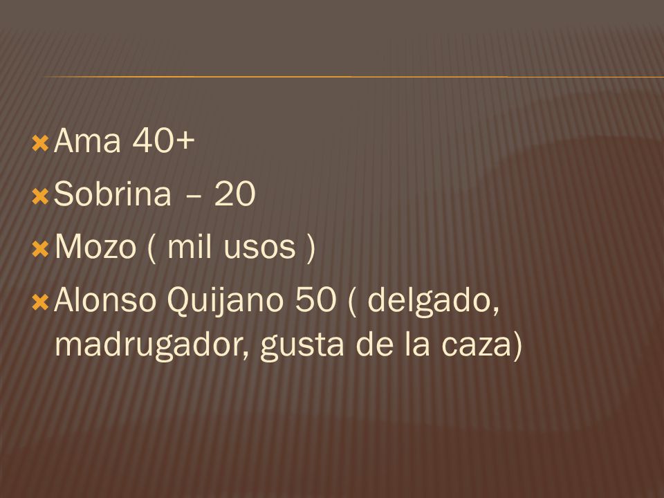 Ama 40+ Sobrina – 20 Mozo ( mil usos ) Alonso Quijano 50 ( delgado, madrugador, gusta de la caza)