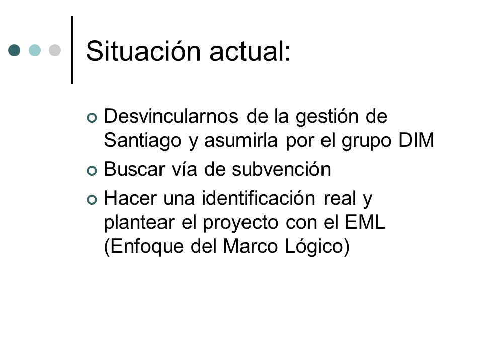 Situación actual: Desvincularnos de la gestión de Santiago y asumirla por el grupo DIM. Buscar vía de subvención.