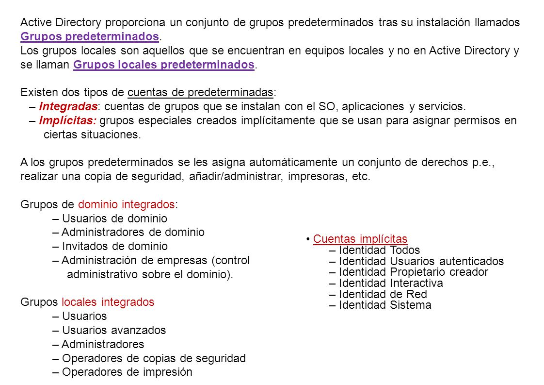 Active Directory proporciona un conjunto de grupos predeterminados tras su instalación llamados Grupos predeterminados.