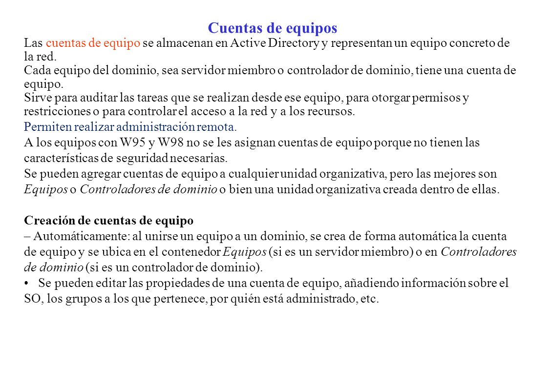 Cuentas de equipos Las cuentas de equipo se almacenan en Active Directory y representan un equipo concreto de la red.