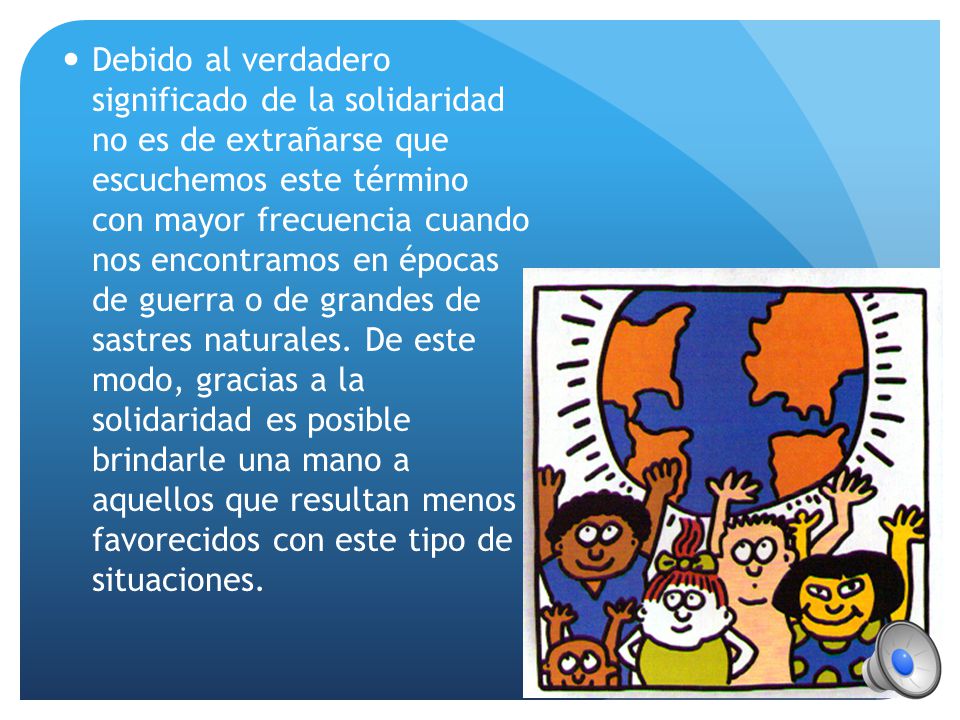 Debido al verdadero significado de la solidaridad no es de extrañarse que escuchemos este término con mayor frecuencia cuando nos encontramos en épocas de guerra o de grandes de sastres naturales.