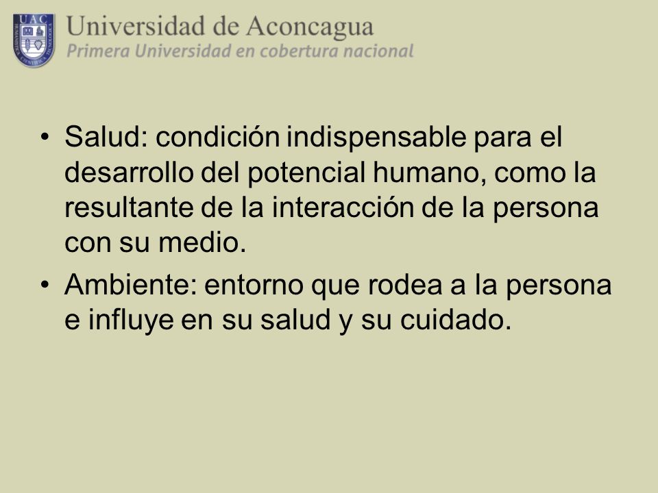 Salud: condición indispensable para el desarrollo del potencial humano, como la resultante de la interacción de la persona con su medio.