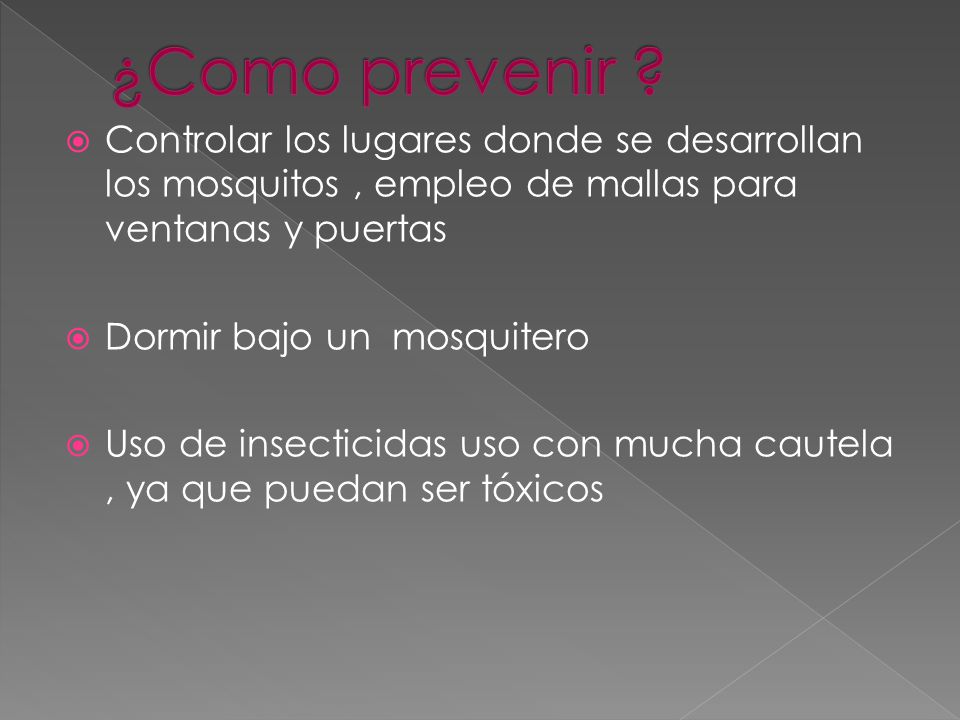 ¿Como prevenir Controlar los lugares donde se desarrollan los mosquitos , empleo de mallas para ventanas y puertas.